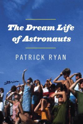 The Dream Life of Astronauts: Stories 0385341385 Book Cover