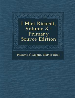 I Miei Ricordi, Volume 3 - Primary Source Edition [Italian] 1295853515 Book Cover