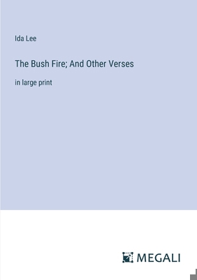 The Bush Fire; And Other Verses: in large print 3387080603 Book Cover