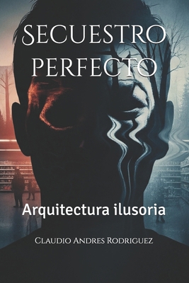 Secuestro perfecto: Arquitectura ilusoria [Spanish] B0FK2ZDR2S Book Cover