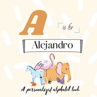 A is for Alejandro: A Custom Alphabet Book Pers... B0BKRX8L8T Book Cover