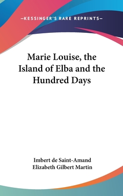 Marie Louise, the Island of Elba and the Hundre... 1432611658 Book Cover