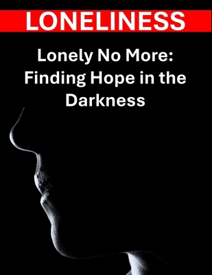 Lonely No More: Finding Hope in the Darkness B0DC6JBKXL Book Cover