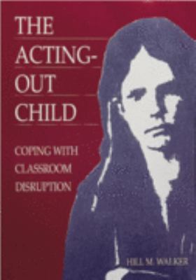 The Acting-Out Child: Coping With Classroom Dis... 1570350477 Book Cover
