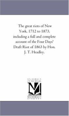 The Great Riots of New York, 1712 to 1873, incl... 1425536743 Book Cover