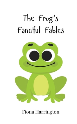 The Frog's Fanciful Fables 3690743222 Book Cover
