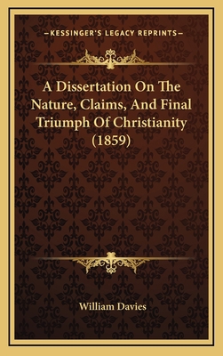 A Dissertation on the Nature, Claims, and Final... 1164691368 Book Cover