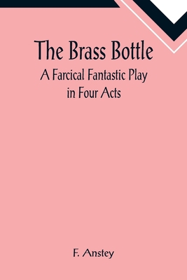 The Brass Bottle: A Farcical Fantastic Play in ... 9355891717 Book Cover