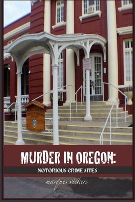 Murder in Oregon: Notorious Crime Sites B08XZQ9DF7 Book Cover
