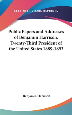 Public Papers and Addresses of Benjamin Harriso... 0548212805 Book Cover