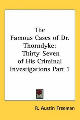 The Famous Cases of Dr. Thorndyke: Thirty-Seven... 1432624210 Book Cover