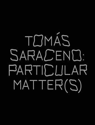 Tomás Saraceno: Particular Matter(s) 3960988222 Book Cover
