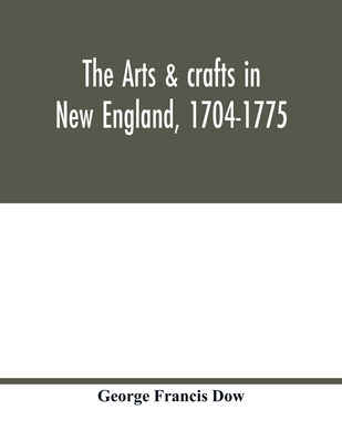 The arts & crafts in New England, 1704-1775; gl... 935401710X Book Cover