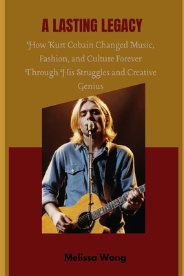 A Lasting Legacy: How Kurt Cobain Changed Music... B0DPFH8XHD Book Cover