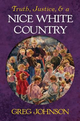 Truth, Justice, and a Nice White Country 1935965921 Book Cover