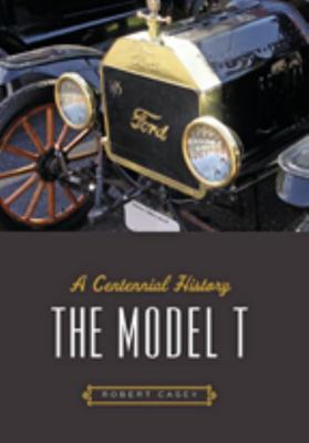The Model T: A Centennial History 1421421178 Book Cover