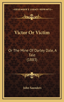 Victor Or Victim: Or The Mine Of Darley Dale, A... 1165849399 Book Cover