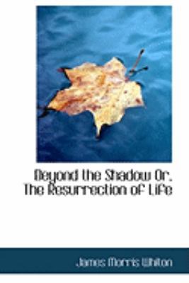 Beyond the Shadow Or, the Resurrection of Life 1103976923 Book Cover