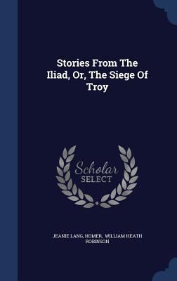 Stories From The Iliad, Or, The Siege Of Troy 1340039990 Book Cover