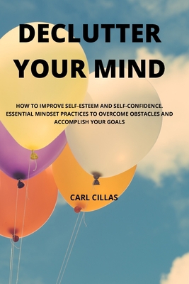 Declutter Your Mind: How to Improve Self-Esteem... 1802353380 Book Cover