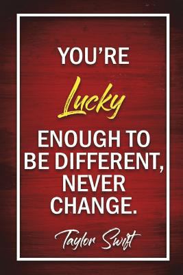 Your Lucky Enough To Be Different, Never Change - Taylor Swift: Journal Diary Notebook for Girls