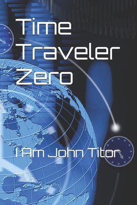 Time Traveler Zero: I Am John Titor B0DMRX5M8L Book Cover