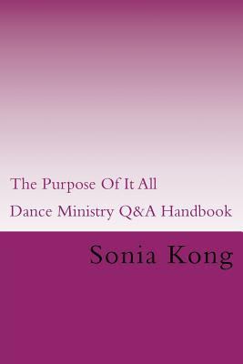 The Purpose Of It All: Dance Ministry Q&A Handbook 1512066176 Book Cover