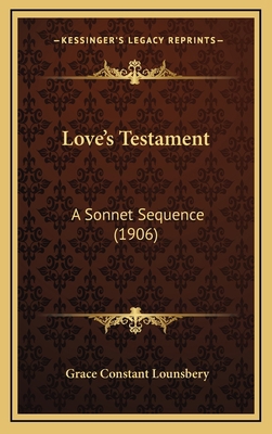 Love's Testament: A Sonnet Sequence (1906) 1164967894 Book Cover