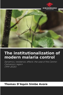 The institutionalization of modern malaria control 6207749987 Book Cover