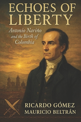 Echoes of Liberty: Antonio Nariño and the Birth... B0DKBWDBVF Book Cover