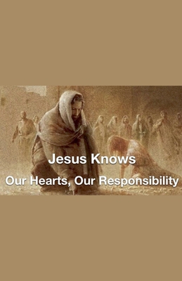 Jesus Knows- Our Hearts, Our Responsibility B0DFXGGLZ9 Book Cover