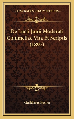 De Lucii Junii Moderati Columellae Vita Et Scri... [Latin] 1168971837 Book Cover