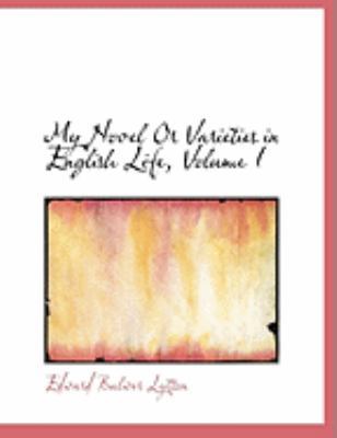 My Novel or Varieties in English Life, Volume I [Large Print] 0559039107 Book Cover
