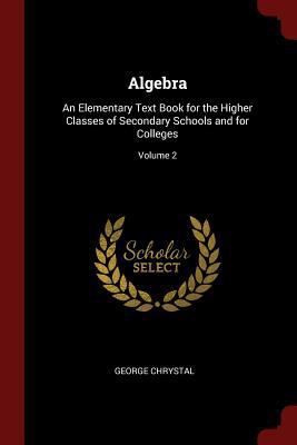 Algebra: An Elementary Text Book for the Higher... 1375535994 Book Cover
