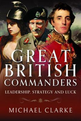 Great British Commanders: Leadership, Strategy ... 1526789035 Book Cover
