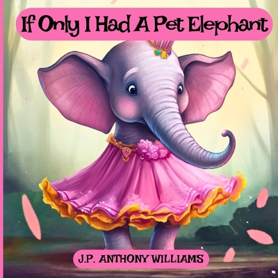 If Only I Had a Pet Elephant (Book for Kids): L... B0C1JGKTK5 Book Cover