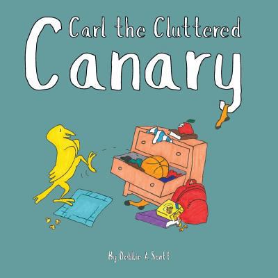Carl the Cluttered Canary 1981705937 Book Cover