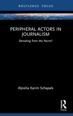 Peripheral Actors in Journalism: Deviating from... 0367701197 Book Cover