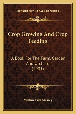 Crop Growing And Crop Feeding: A Book For The F... 1164193708 Book Cover