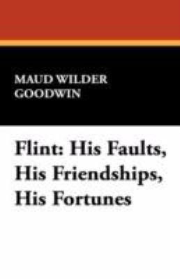 Flint: His Faults, His Friendships, His Fortunes 1434468844 Book Cover