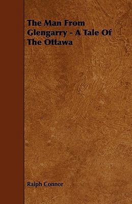 The Man From Glengarry - A Tale Of The Ottawa 1444669524 Book Cover