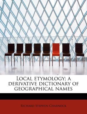 Local Etymology; A Derivative Dictionary of Geo... 1117915697 Book Cover