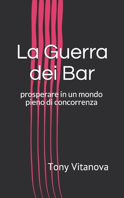 La Guerra dei Bar: prosperare in un mondo pieno... [Italian] 1687558949 Book Cover