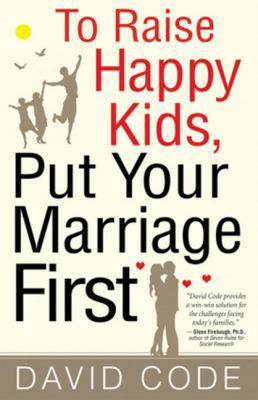 To Raise Happy Kids, Put Your Marriage First 0824525388 Book Cover