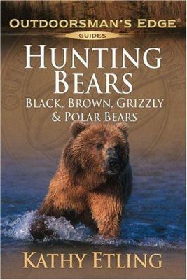 Hunting Bears: Black, Brown, Grizzly & Polar Bears 1580111912 Book Cover