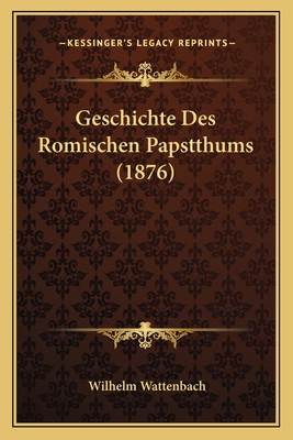 Geschichte Des Romischen Papstthums (1876) [German] 1168444098 Book Cover