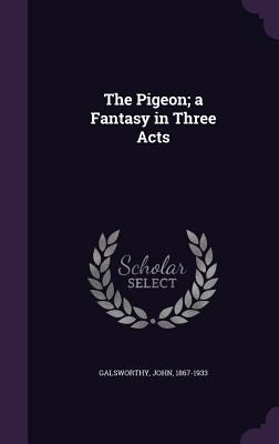 The Pigeon; a Fantasy in Three Acts 1355548098 Book Cover