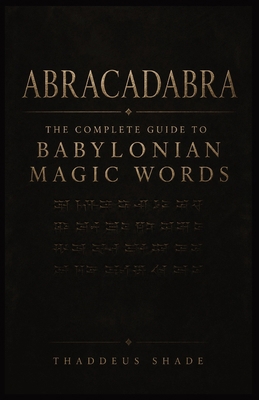 Abracadabra: The Complete Guide to Babylonian M... B0H3J9PWLP Book Cover