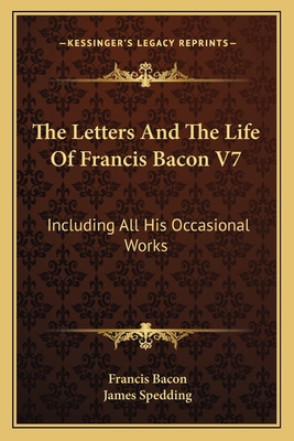 The Letters And The Life Of Francis Bacon V7: I... 1163131180 Book Cover