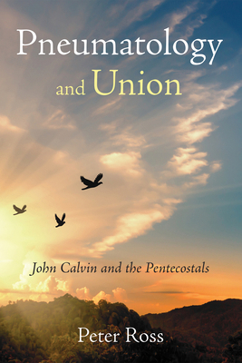 Pneumatology and Union: John Calvin and the Pen... 1532650523 Book Cover